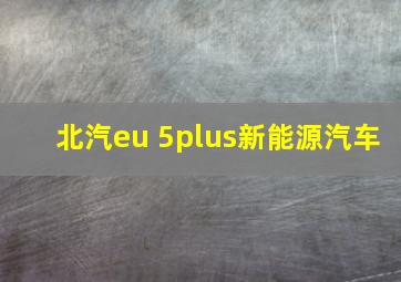 北汽eu 5plus新能源汽车